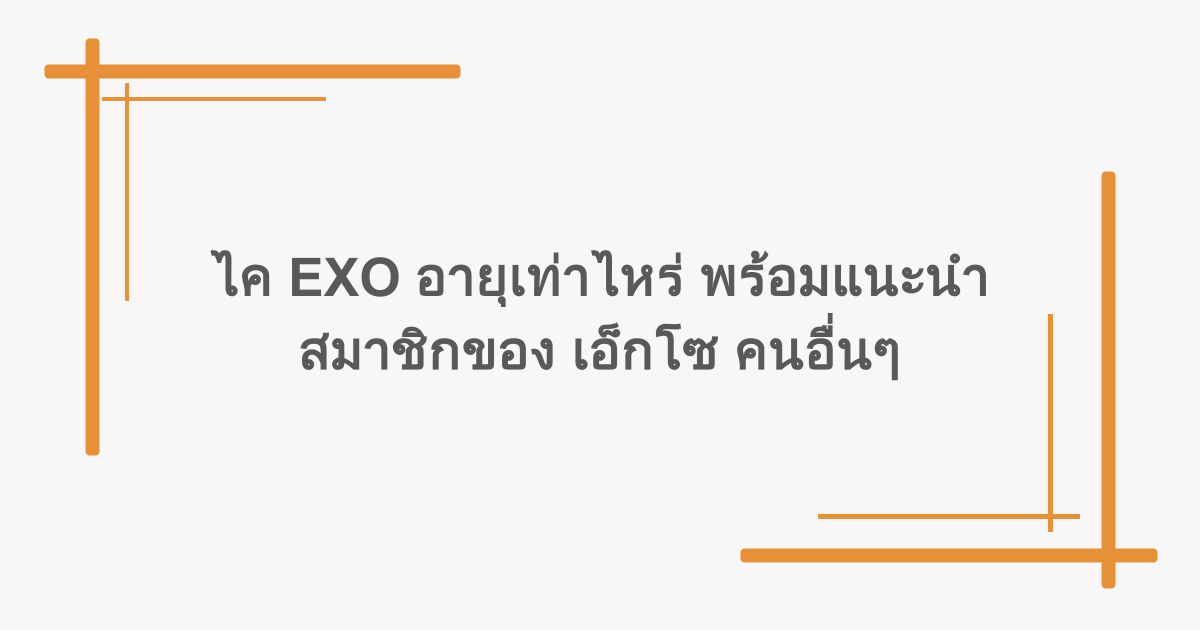 ไค EXO อายุเท่าไหร่ พร้อมแนะนำสมาชิกของ เอ็กโซ คนอื่นๆ