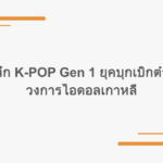 เจาะลึก K-POP Gen 1 ยุคบุกเบิกตำนานวงการไอดอลเกาหลี